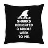 Sharks Dedicated A Whole Week To Me Throw Pillow