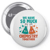 We Have So Much Chemistry Together Pin-back button