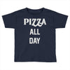 pizza all day Toddler T-shirt
