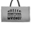 Something Somewhere Went Terribly Wrong Weekender Totes