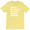 life is too short to wear boring clothes T-Shirt
