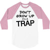 don't grow up it's a trap (2) 3/4 Sleeve Shirt