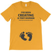 I've Been Creating A Tiny Human What Have You Been Doing Today T-Shirt