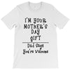 I Am Your Mothers Day Gift Dad Says You're Welcome T-Shirt