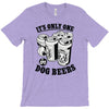 only one in dog beers T-Shirt