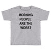 morning people are the worst Toddler T-shirt
