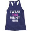 i wear pink for my mom breast cancer Racerback Tank