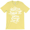 if you can dream it, you can do it T-Shirt