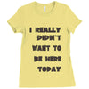 really didn't want to be here today girls Ladies Fitted T-Shirt
