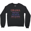 obama   the man   the myth   the legen Crewneck Sweatshirt