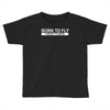 born to fly forced to work Toddler T-shirt