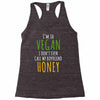 i'm so vegan i don't even call my boyfriend honey Racerback Tank