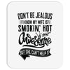 Don't Be Jealous I Know My Wife Is Smokin' Hot but She Can't Help It Mousepad