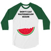 Don't Eat Watermelon Seeds 3/4 Sleeve Shirt
