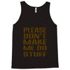 don't make me do stuff Tank Top