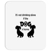 I'S NOT DRINKING ALONE IF DOG IS HOME. Mousepad