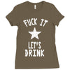 fuck it let's drink t shirt Ladies Fitted T-Shirt