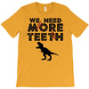 We Need More Teeth T-Shirt