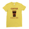 coffee is always a good idea Ladies Fitted T-Shirt