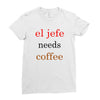 el jefe needs coffee Ladies Fitted T-Shirt