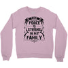 The force is strong in my family... Crewneck Sweatshirt
