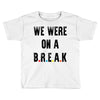 Friends Quote - We Were On A Break Toddler T-shirt