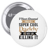 i never dreamed i would be a super cool daddy but here i am killing it Pin-back button