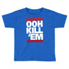 ooh kill 'em Toddler T-shirt