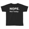 nope not today Toddler T-shirt