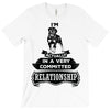 I Am Rottweiler Actually In A Very Commited Relationship T-Shirt