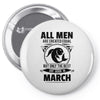 All Men Are Created Equal But Only The Best Are Born In March Pin-back button
