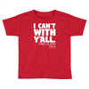 i can't with yall Toddler T-shirt