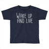 wake up and live Toddler T-shirt