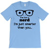 i'm not a nerd i'm just smarter than you T-Shirt