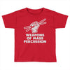 weapons of mass percussion Toddler T-shirt
