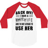 back off i have a crazy wife and i'm not afraid to user her 3/4 Sleeve Shirt
