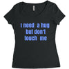i need a hug  but don't touch me Women's Triblend Scoop T-shirt