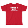 here i am what are your other 2 wishes Toddler T-shirt