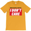 Breaking News i Don't Care T-Shirt