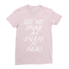 Get Me Drunk And Enjoy The Show Ladies Fitted T-Shirt