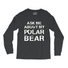 ask me about my polar bear Long Sleeve Shirts