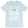 logistic operator manager we do precision guess work based on unreliab T-Shirt