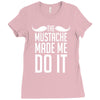 mustache made me do it funny Ladies Fitted T-Shirt