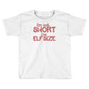i'm not short i'm elf size Toddler T-shirt
