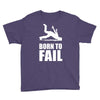 born to fail failer depp ungl&uuml;ck fun funny failure Youth Tee