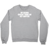my beard doesn't have an off switch Crewneck Sweatshirt