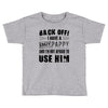 back off i have a crazy pappy and i'm not afraid to user him Toddler T-shirt