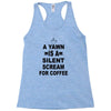 a yawn is a silent scream for coffeee Racerback Tank