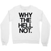 why the hell not Crewneck Sweatshirt