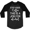 step aside coffee this is a job for alcohol 3/4 Sleeve Shirt
